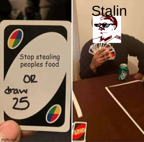 UNO Draw 25 Cards Meme | Stalin; Stop stealing peoples food | image tagged in memes,uno draw 25 cards | made w/ Imgflip meme maker