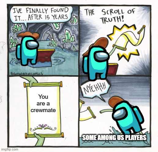 The Scroll Of Truth | You are a crewmate; SOME AMONG US PLAYERS | image tagged in memes,the scroll of truth | made w/ Imgflip meme maker