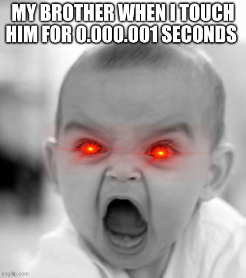 Angry Baby | MY BROTHER WHEN I TOUCH HIM FOR 0.000.001 SECONDS | image tagged in memes,angry baby | made w/ Imgflip meme maker