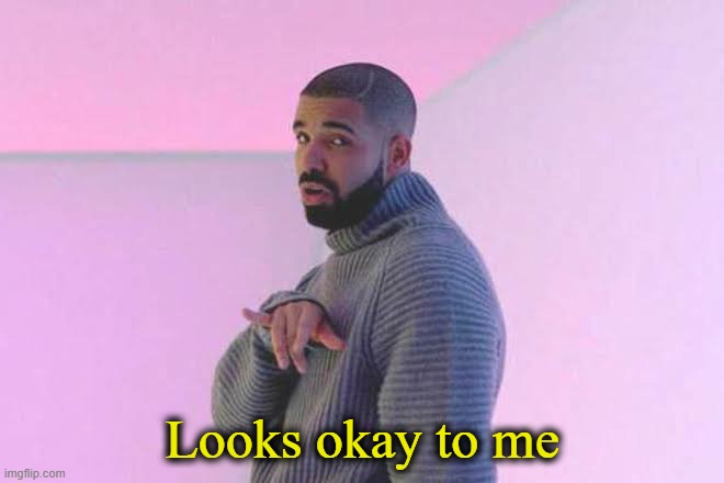 Drizzy 50/50 | Looks okay to me | image tagged in drizzy 50/50 | made w/ Imgflip meme maker