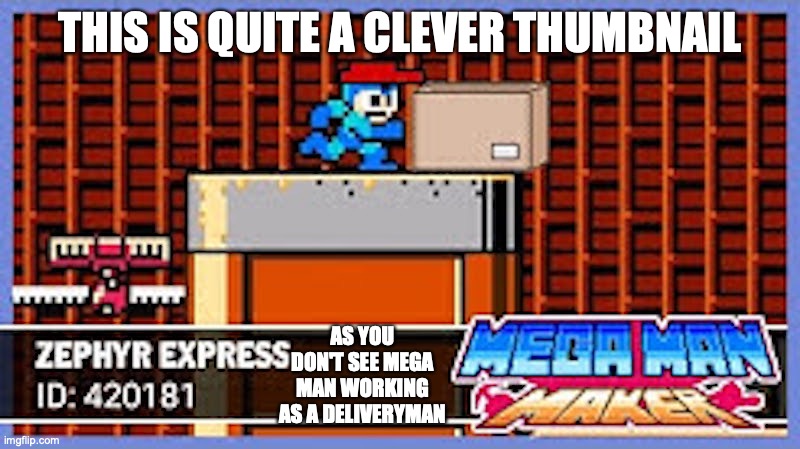Zephyr Express | THIS IS QUITE A CLEVER THUMBNAIL; AS YOU DON'T SEE MEGA MAN WORKING AS A DELIVERYMAN | image tagged in megaman,memes | made w/ Imgflip meme maker