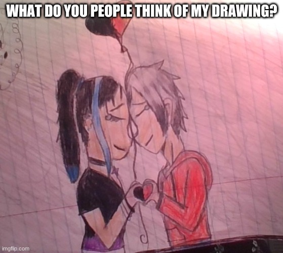 My drawing (Srry for bad lighting XD) | WHAT DO YOU PEOPLE THINK OF MY DRAWING? | image tagged in drawing,reeeeeeeeeeeeeeeeeeeeee | made w/ Imgflip meme maker