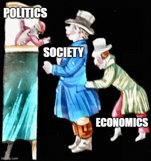 puppet show pickpocket | POLITICS                                  
             
              
 SOCIETY; ECONOMICS | image tagged in politics,economics | made w/ Imgflip meme maker