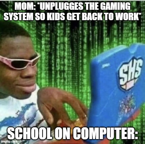 Ryan Beckford | MOM: *UNPLUGGES THE GAMING SYSTEM SO KIDS GET BACK TO WORK*; SCHOOL ON COMPUTER: | image tagged in ryan beckford | made w/ Imgflip meme maker