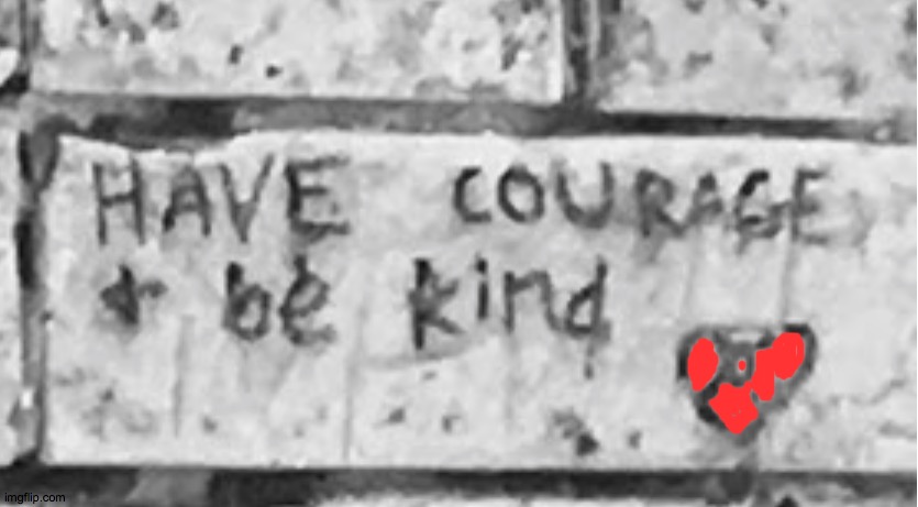 Be Kind | image tagged in courage,kind,nice,karma,love,peace | made w/ Imgflip meme maker