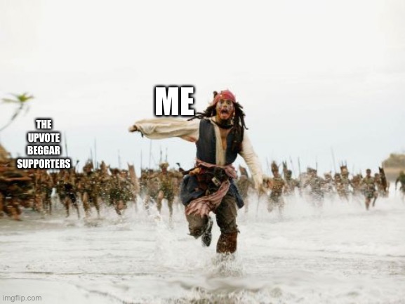 LOL | ME; THE UPVOTE BEGGAR SUPPORTERS | image tagged in memes,jack sparrow being chased | made w/ Imgflip meme maker