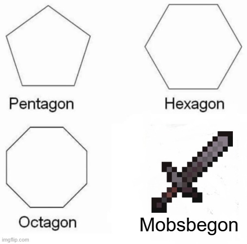 lol | Mobsbegon | image tagged in memes,pentagon hexagon octagon,minecraft | made w/ Imgflip meme maker
