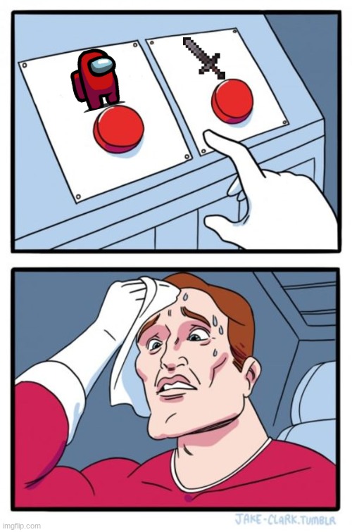 Hmm, which would you chose? | image tagged in memes,two buttons,among us,minecraft,decisions | made w/ Imgflip meme maker
