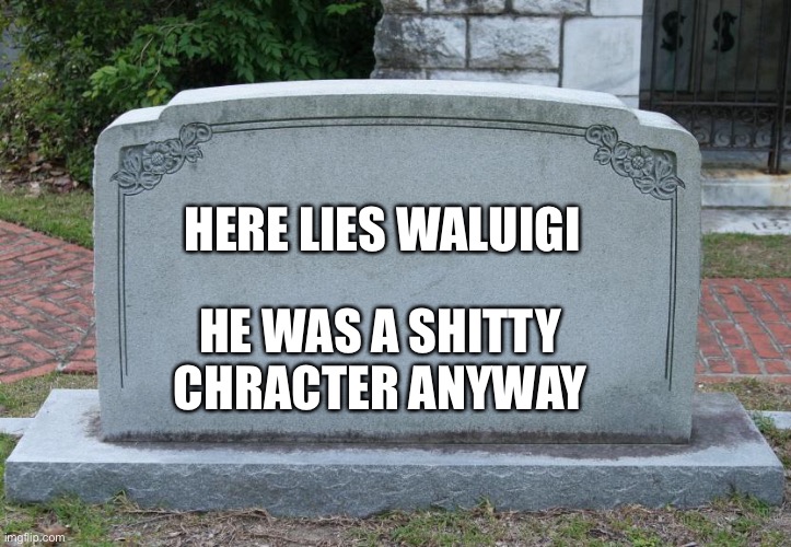 Gravestone | HERE LIES WALUIGI HE WAS A SHITTY CHRACTER ANYWAY | image tagged in gravestone | made w/ Imgflip meme maker