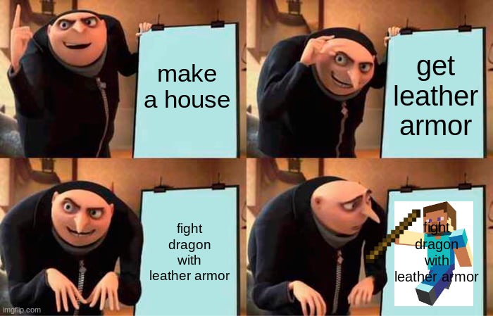 Minecraft Plan | make a house; get leather armor; fight dragon with leather armor; fight dragon with leather armor | image tagged in memes,gru's plan | made w/ Imgflip meme maker