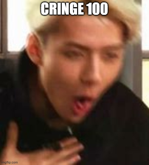 CRINGE 100 | made w/ Imgflip meme maker