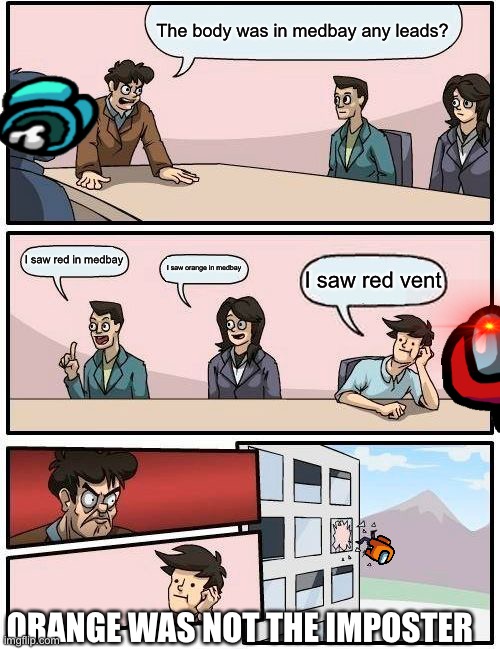 Boardroom Meeting Suggestion | The body was in medbay any leads? I saw red in medbay; I saw orange in medbay; I saw red vent; ORANGE WAS NOT THE IMPOSTER | image tagged in memes,boardroom meeting suggestion | made w/ Imgflip meme maker