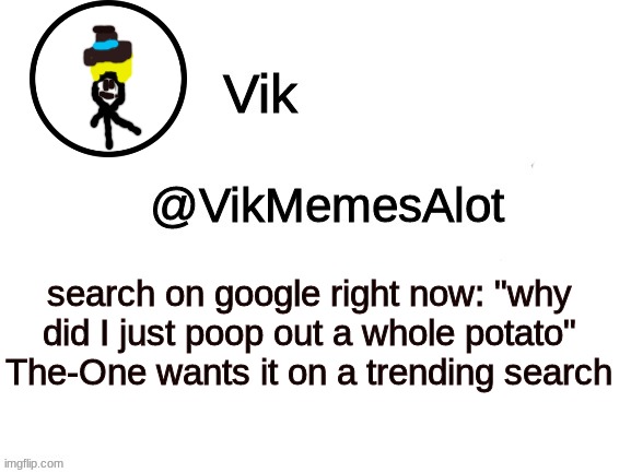 DO IT | search on google right now: "why did I just poop out a whole potato"
The-One wants it on a trending search | image tagged in vik announcement | made w/ Imgflip meme maker