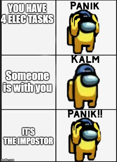 Among us Panik | YOU HAVE 4 ELEC TASKS; Someone is with you; IT'S THE IMPOSTOR | image tagged in among us panik | made w/ Imgflip meme maker