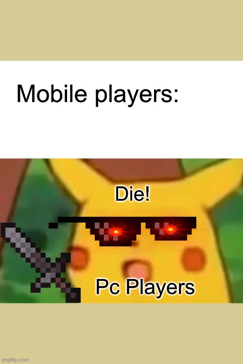 Pc vs Mobile | Mobile players:; Die! Pc Players | image tagged in memes | made w/ Imgflip meme maker