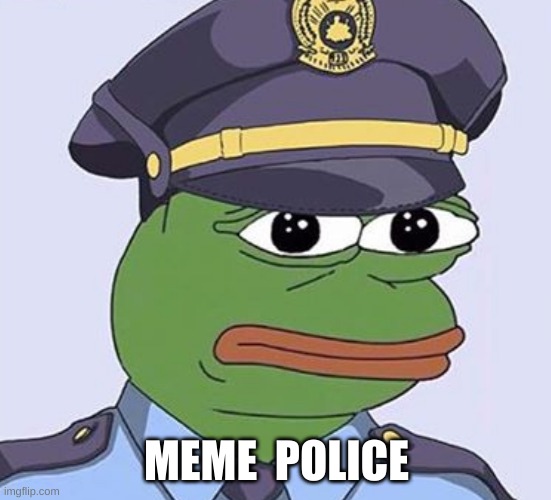 Pepe The Frog: Meme Police | MEME  POLICE | image tagged in pepe the frog,frog,meme,police | made w/ Imgflip meme maker