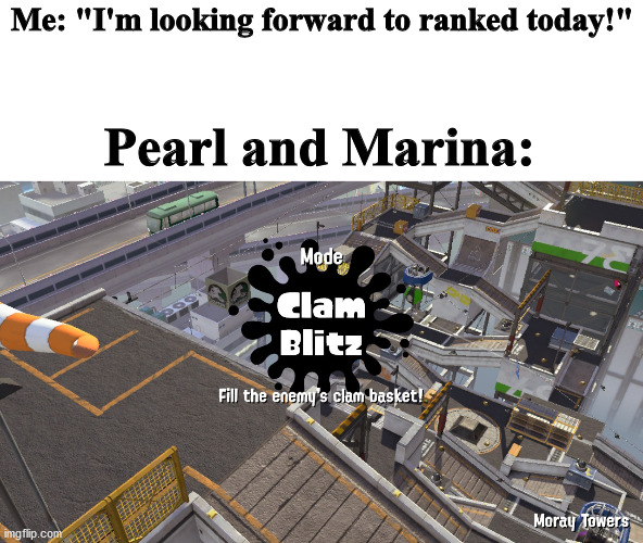 Fear | Pearl and Marina:; Me: "I'm looking forward to ranked today!" | image tagged in moray towers clam blitz | made w/ Imgflip meme maker