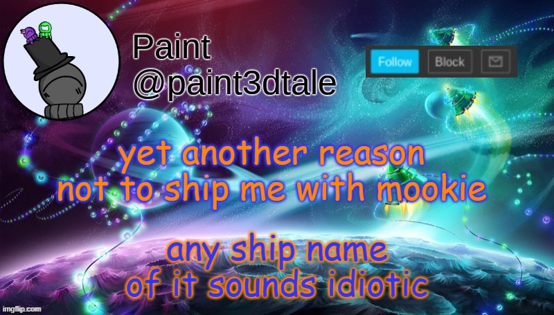l m a o | any ship name of it sounds idiotic; yet another reason not to ship me with mookie | image tagged in paint festive announcement | made w/ Imgflip meme maker