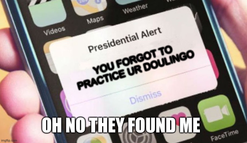 ooooooh no | YOU FORGOT TO PRACTICE UR DOULINGO; OH NO THEY FOUND ME | image tagged in memes,presidential alert | made w/ Imgflip meme maker