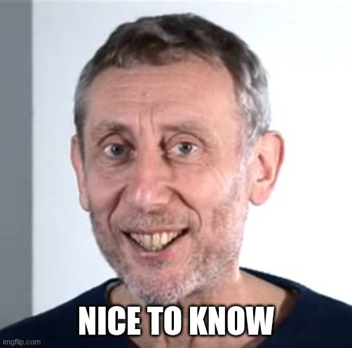 nice Michael Rosen | NICE TO KNOW | image tagged in nice michael rosen | made w/ Imgflip meme maker