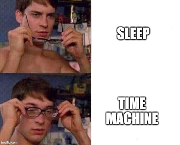 built in time machine! | SLEEP; TIME MACHINE | image tagged in spiderman glasses | made w/ Imgflip meme maker