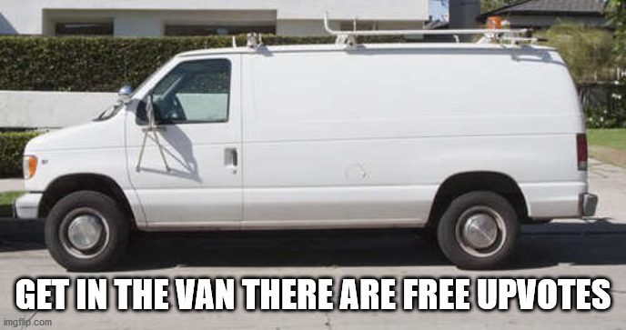 Big white van | GET IN THE VAN THERE ARE FREE UPVOTES | image tagged in big white van | made w/ Imgflip meme maker
