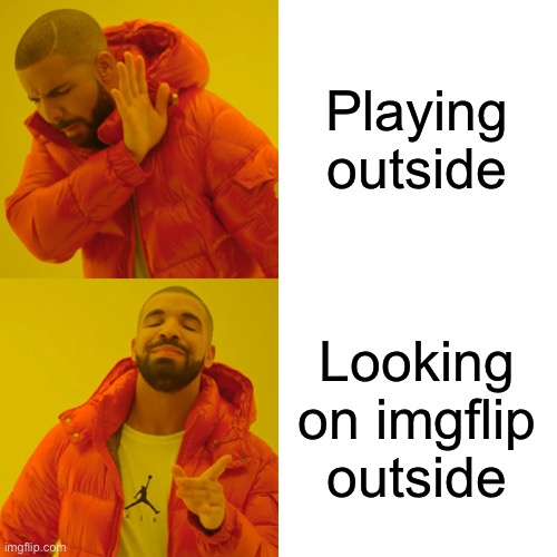 Drake Hotline Bling | Playing outside; Looking on imgflip outside | image tagged in memes,drake hotline bling | made w/ Imgflip meme maker