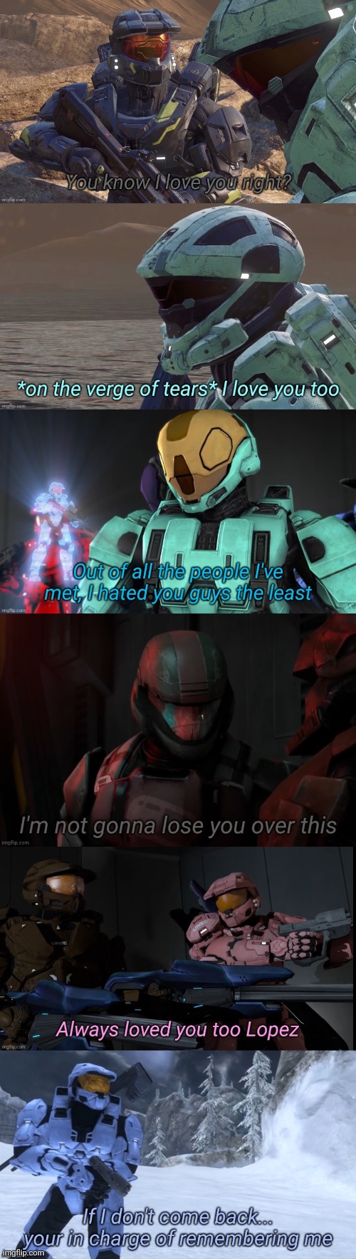 My moreso... emotional RvB templates | image tagged in you know that i love you right,i love you too,out of all the people i've met i hate you guys the least,if i don't come back | made w/ Imgflip meme maker