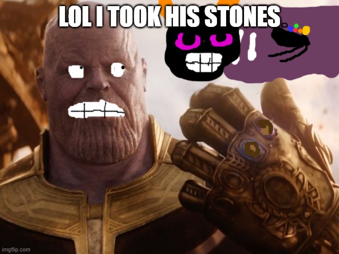 Thanos Smile | LOL I TOOK HIS STONES | image tagged in thanos smile | made w/ Imgflip meme maker