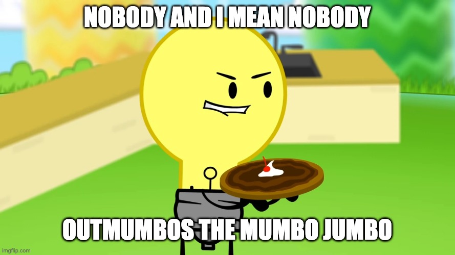 Lightbulb Outpizzas the Hut | NOBODY AND I MEAN NOBODY OUTMUMBOS THE MUMBO JUMBO | image tagged in lightbulb outpizzas the hut | made w/ Imgflip meme maker