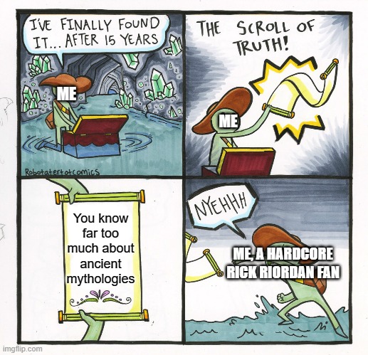 I need to stop telling every person I meet everything I know about Greek and Norse mythology | ME; ME; You know far too much about ancient mythologies; ME, A HARDCORE RICK RIORDAN FAN | image tagged in memes,the scroll of truth,ancient mythology,rick riordan | made w/ Imgflip meme maker