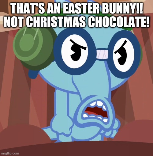 Pissed-Off Sniffles (HTF) | THAT'S AN EASTER BUNNY!! NOT CHRISTMAS CHOCOLATE! | image tagged in pissed-off sniffles htf | made w/ Imgflip meme maker