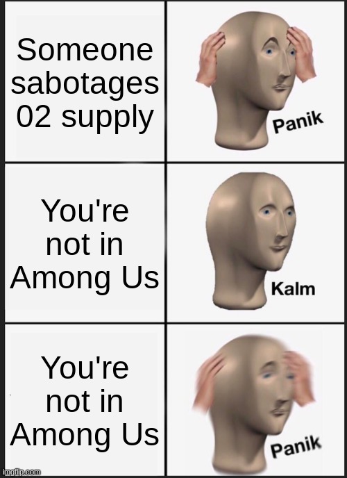 Panik Kalm Panik | Someone sabotages 02 supply; You're not in Among Us; You're not in Among Us | image tagged in memes,panik kalm panik | made w/ Imgflip meme maker