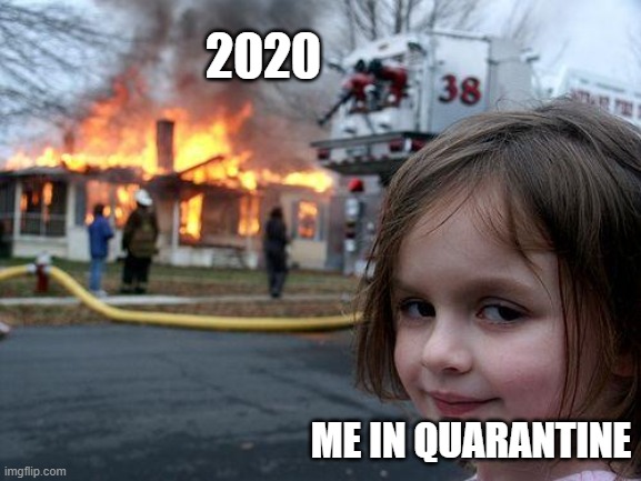 Disaster Girl | 2020; ME IN QUARANTINE | image tagged in memes,disaster girl | made w/ Imgflip meme maker