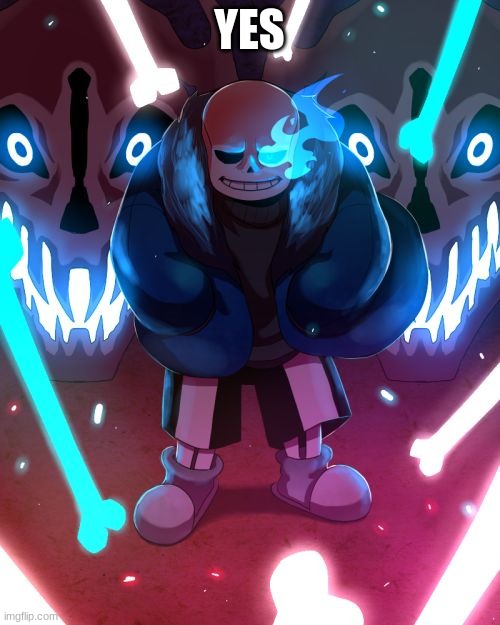 Sans Undertale | YES | image tagged in sans undertale | made w/ Imgflip meme maker