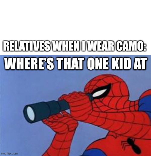 RELATIVES WHEN I WEAR CAMO:; WHERE’S THAT ONE KID AT | image tagged in blank white template,spiderman binoculars,meme,simple background,funny,funny meme | made w/ Imgflip meme maker