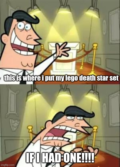 This Is Where I'd Put My Trophy If I Had One Meme | this is where i put my lego death star set; IF I HAD ONE!!!! | image tagged in memes,this is where i'd put my trophy if i had one | made w/ Imgflip meme maker