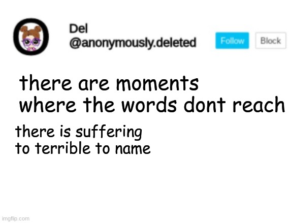 Del Announcement | there are moments where the words dont reach; there is suffering to terrible to name | image tagged in del announcement | made w/ Imgflip meme maker