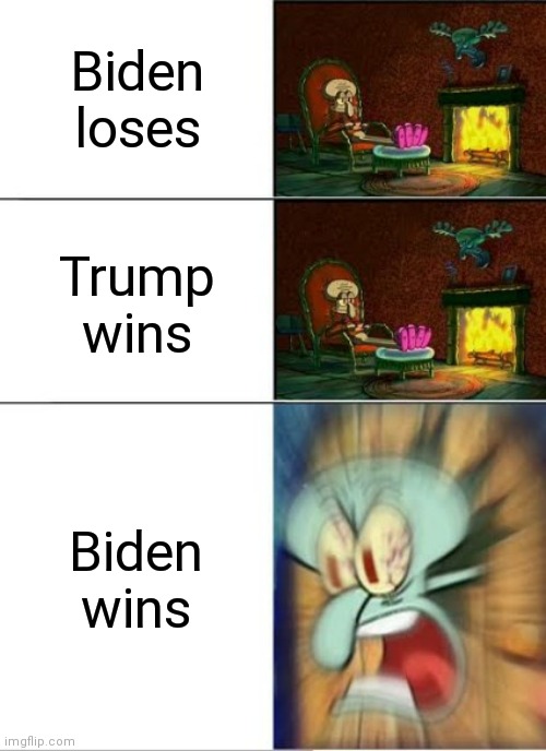 Sqidward Calm,Calm,Angry | Biden loses; Trump wins; Biden wins | image tagged in sqidward calm calm angry | made w/ Imgflip meme maker