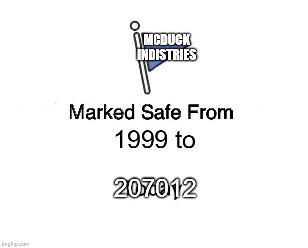Marked Safe From Meme | MCDUCK INDISTRIES; 1999 to; 207012 | image tagged in memes,marked safe from | made w/ Imgflip meme maker