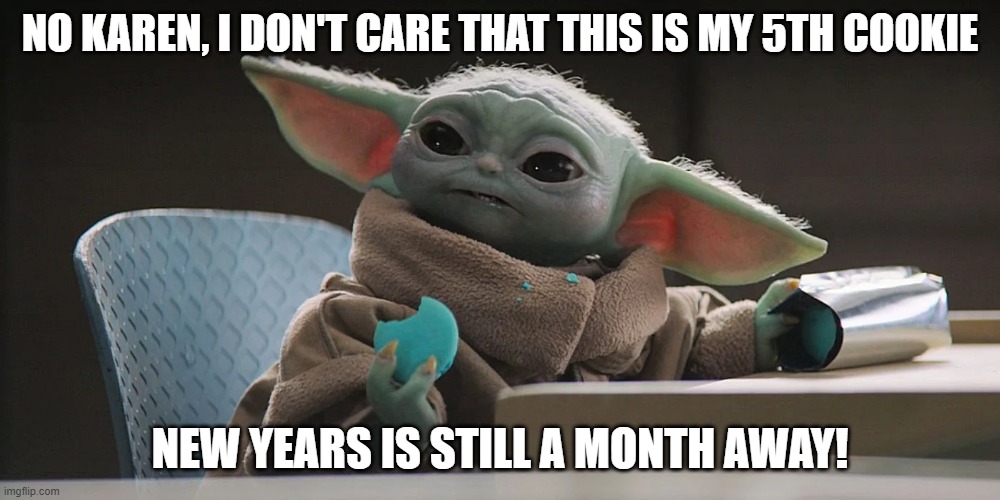 Let's Wait on the Resolution | NO KAREN, I DON'T CARE THAT THIS IS MY 5TH COOKIE; NEW YEARS IS STILL A MONTH AWAY! | image tagged in baby yoda,grogu,blue cookie,star wars,mandalorian,new years | made w/ Imgflip meme maker