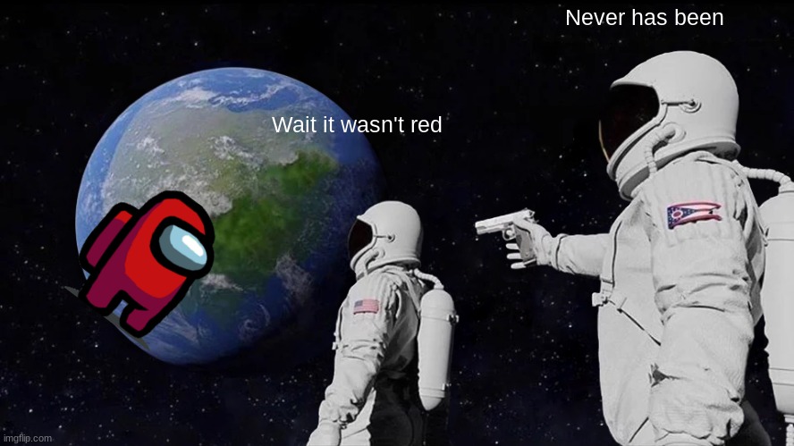 Always Has Been | Never has been; Wait it wasn't red | image tagged in memes,always has been | made w/ Imgflip meme maker