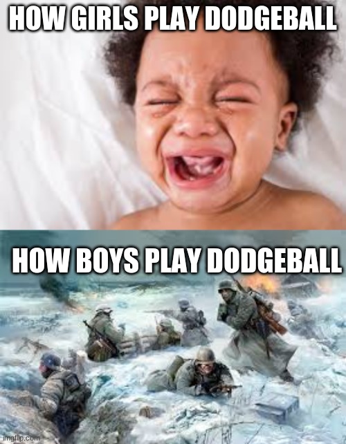 Dodge | HOW GIRLS PLAY DODGEBALL; HOW BOYS PLAY DODGEBALL | image tagged in funny | made w/ Imgflip meme maker