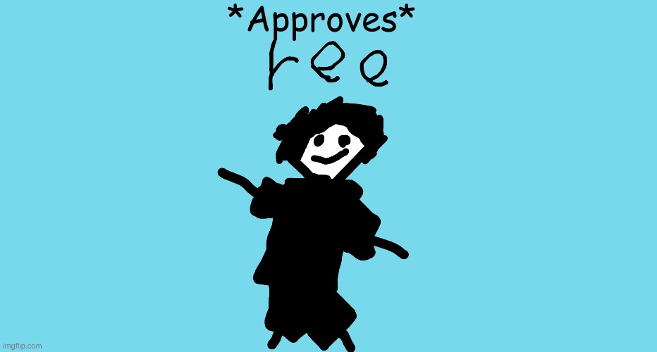ree | *Approves* | image tagged in ree | made w/ Imgflip meme maker