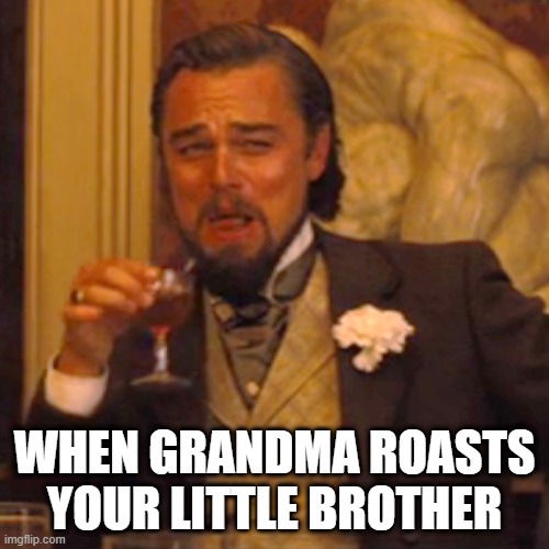 :) | WHEN GRANDMA ROASTS YOUR LITTLE BROTHER | image tagged in memes,laughing leo | made w/ Imgflip meme maker