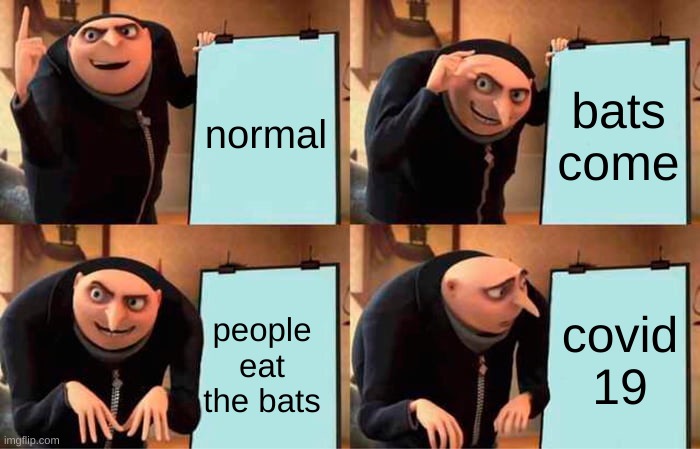 covid suks | normal; bats come; covid 19; people eat the bats | image tagged in memes,gru's plan | made w/ Imgflip meme maker