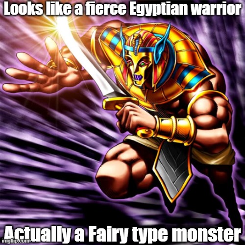 Misleading monster type 17 | Looks like a fierce Egyptian warrior; Actually a Fairy type monster | image tagged in yugioh | made w/ Imgflip meme maker