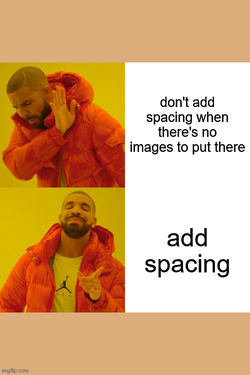 drake spacing bling | don't add spacing when there's no images to put there; add spacing | image tagged in memes,drake hotline bling,we dont do that here | made w/ Imgflip meme maker