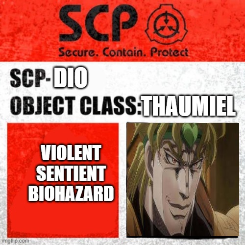 SCP Label Template: Keter | DIO; THAUMIEL; VIOLENT
SENTIENT
BIOHAZARD | image tagged in scp label template keter | made w/ Imgflip meme maker