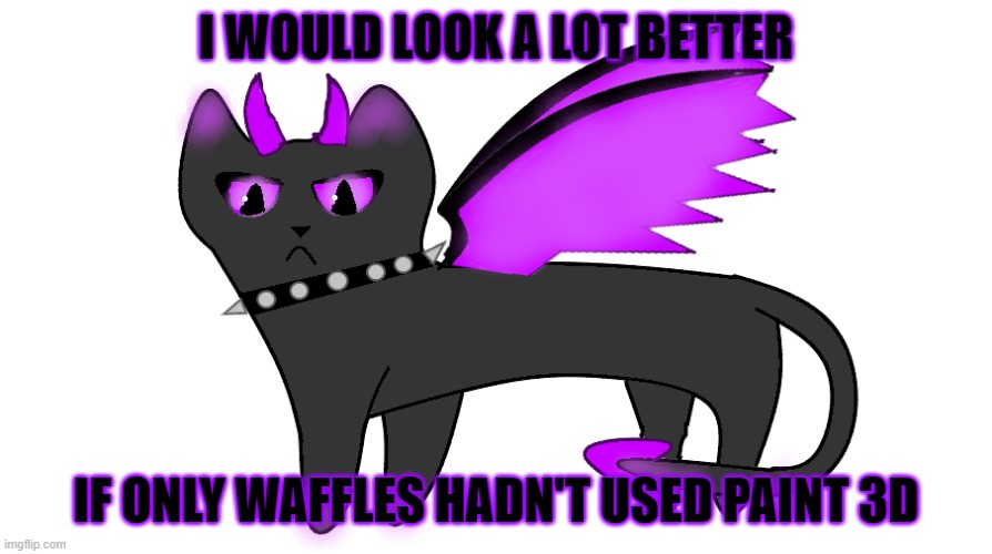 I WOULD LOOK A LOT BETTER; IF ONLY WAFFLES HADN'T USED PAINT 3D | made w/ Imgflip meme maker